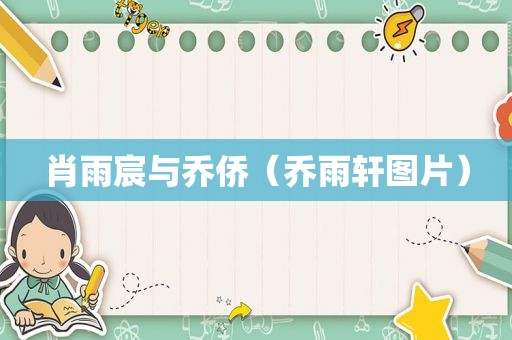 肖雨宸与乔侨（乔雨轩图片）