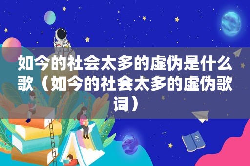 如今的社会太多的虚伪是什么歌（如今的社会太多的虚伪歌词）