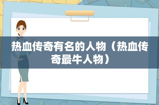 热血传奇有名的人物（热血传奇最牛人物）