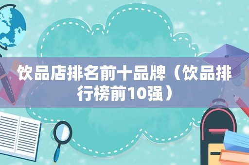 饮品店排名前十品牌（饮品排行榜前10强）