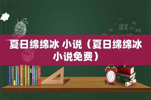 夏日绵绵冰 小说（夏日绵绵冰小说免费）