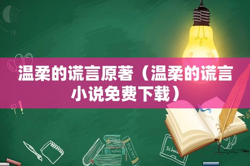 温柔的谎言原著（温柔的谎言小说免费下载）