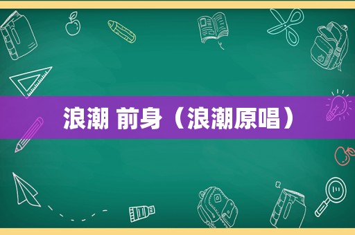 浪潮 前身（浪潮原唱）