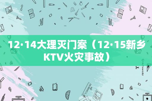 12·14大理灭门案（12·15新乡KTV火灾事故）