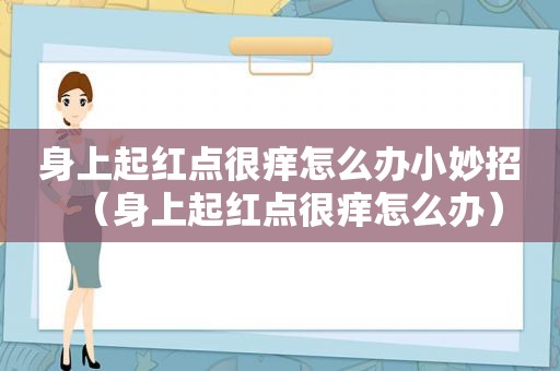 身上起红点很痒怎么办小妙招（身上起红点很痒怎么办）