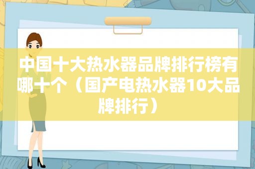 中国十大热水器品牌排行榜有哪十个（国产电热水器10大品牌排行）