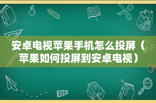 安卓电视苹果手机怎么投屏（苹果如何投屏到安卓电视）