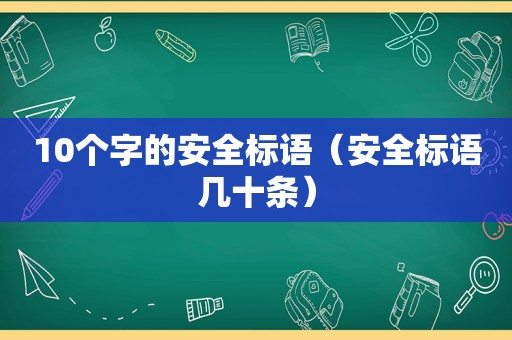 10个字的安全标语（安全标语几十条）