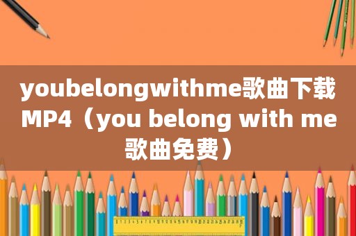 youbelongwithme歌曲下载MP4（you belong with me歌曲免费）