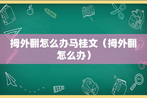 拇外翻怎么办马桂文（拇外翻怎么办）