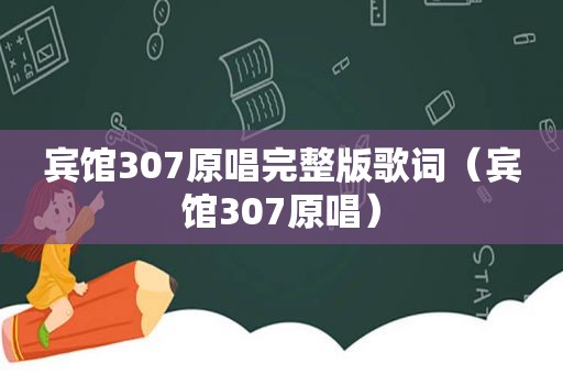 宾馆307原唱完整版歌词（宾馆307原唱）