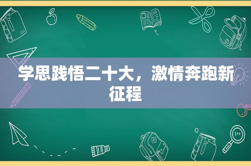 学思践悟二十大， *** 奔跑新征程