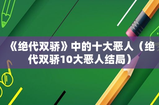 《绝代双骄》中的十大恶人（绝代双骄10大恶人结局）