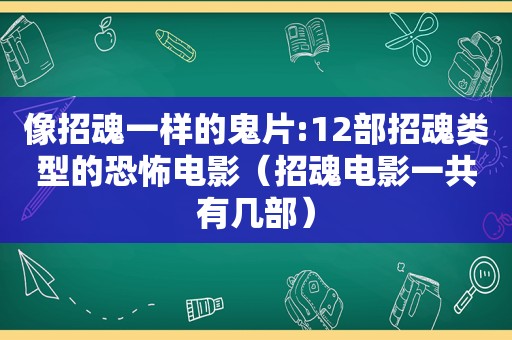 像招魂一样的鬼片:12部招魂类型的恐怖电影（招魂电影一共有几部）