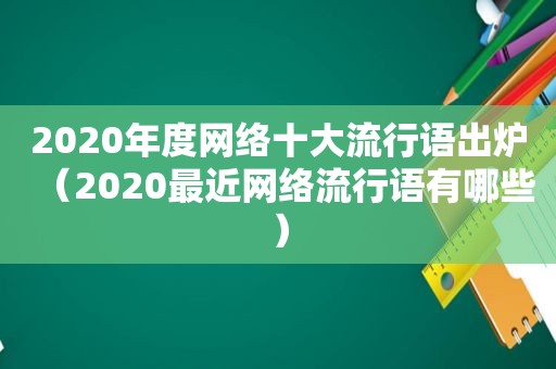 2020年度网络十大流行语出炉（2020最近网络流行语有哪些）