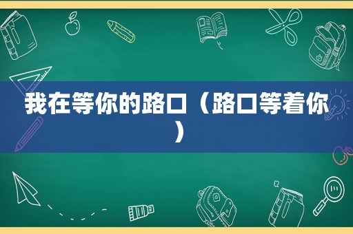 我在等你的路口（路口等着你）