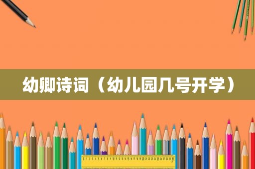 幼卿诗词（幼儿园几号开学）