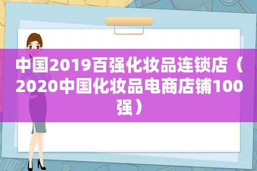 中国2019百强化妆品连锁店（2020中国化妆品电商店铺100强）