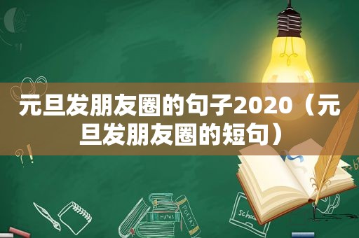 元旦发朋友圈的句子2020（元旦发朋友圈的短句）