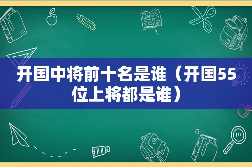 开国中将前十名是谁（开国55位上将都是谁）