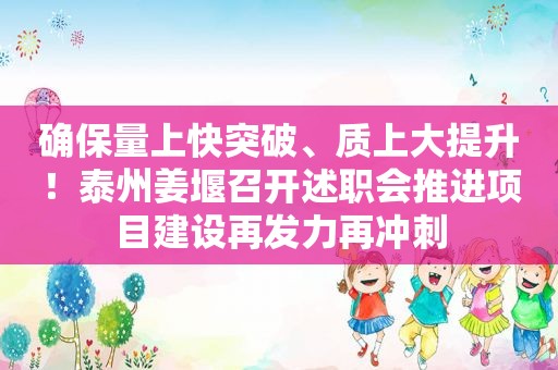 确保量上快突破、质上大提升！泰州姜堰召开述职会推进项目建设再发力再冲刺