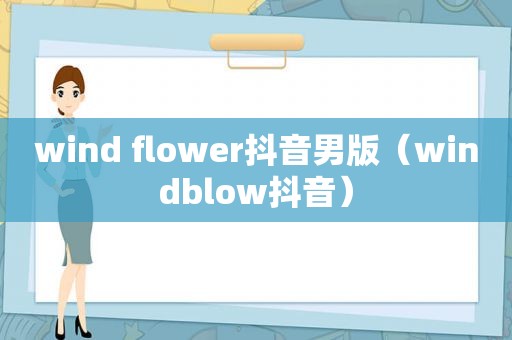 wind flower抖音男版（windblow抖音）