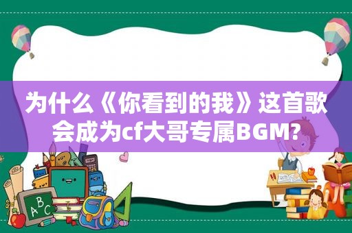 为什么《你看到的我》这首歌会成为cf大哥专属BGM?