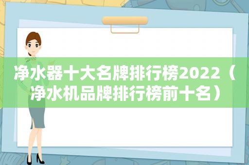 净水器十大名牌排行榜2022（净水机品牌排行榜前十名）