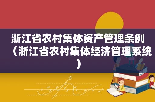 浙江省农村集体资产管理条例（浙江省农村集体经济管理系统）