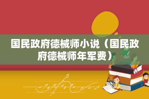 国民 *** 德械师小说（国民 *** 德械师年军费）