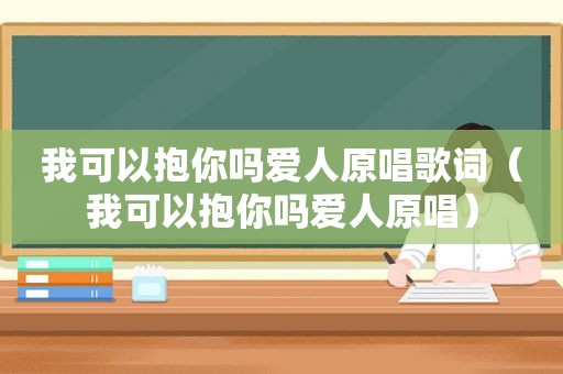 我可以抱你吗爱人原唱歌词（我可以抱你吗爱人原唱）