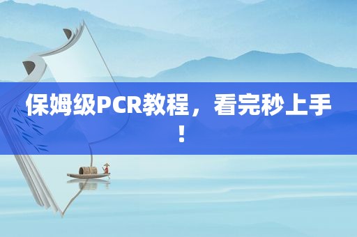 保姆级PCR教程，看完秒上手！