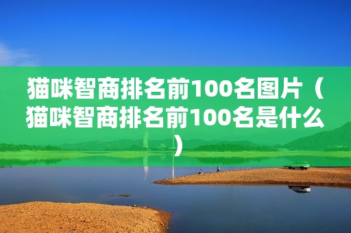 猫咪智商排名前100名图片（猫咪智商排名前100名是什么）