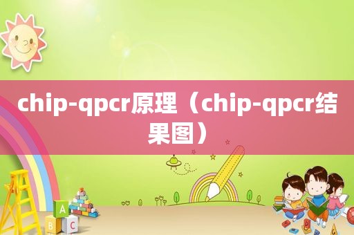 chip-qpcr原理（chip-qpcr结果图）