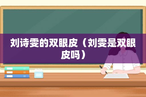 刘诗雯的双眼皮（刘雯是双眼皮吗）