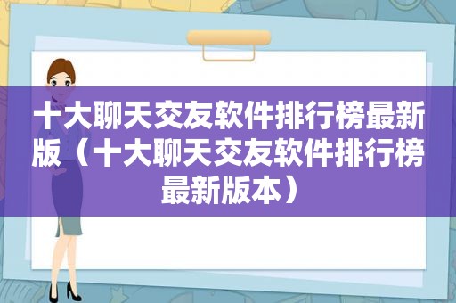 十大聊天交友软件排行榜最新版（十大聊天交友软件排行榜最新版本）