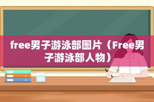 free男子游泳部图片（Free男子游泳部人物）