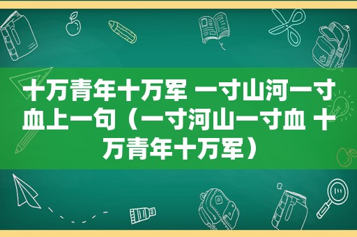 十万青年十万军 一寸山河一寸血上一句（一寸河山一寸血 十万青年十万军）