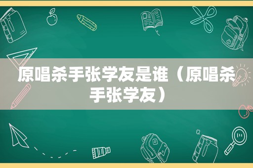 原唱杀手张学友是谁（原唱杀手张学友）