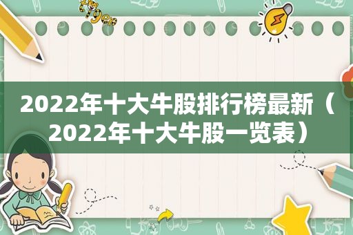 2022年十大牛股排行榜最新（2022年十大牛股一览表）