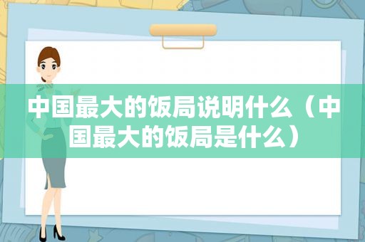 中国最大的饭局说明什么（中国最大的饭局是什么）