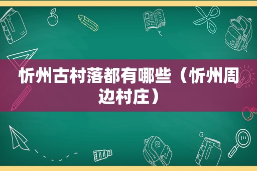 忻州古村落都有哪些（忻州周边村庄）