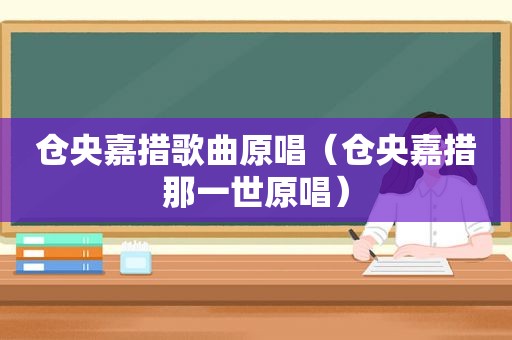 仓央嘉措歌曲原唱（仓央嘉措那一世原唱）