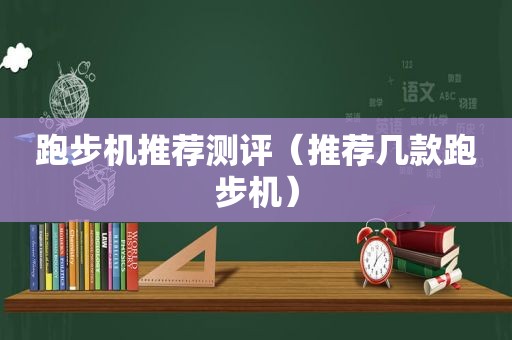 跑步机推荐测评（推荐几款跑步机）