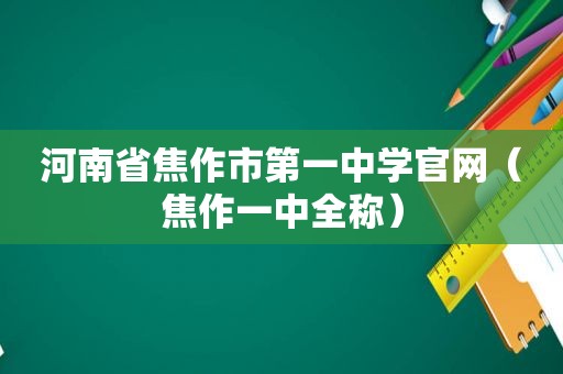 河南省焦作市第一中学官网（焦作一中全称）