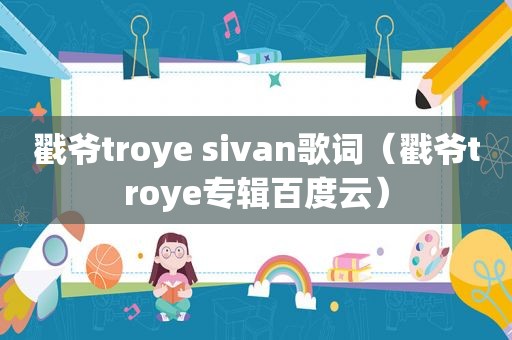 戳爷troye sivan歌词（戳爷troye专辑百度云）