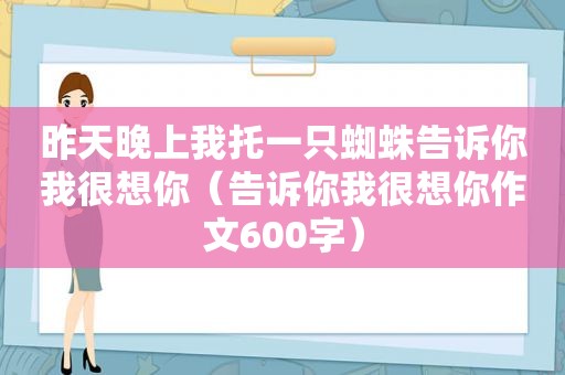 昨天晚上我托一只蜘蛛告诉你我很想你（告诉你我很想你作文600字）