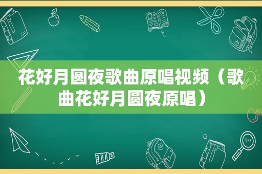 花好月圆夜歌曲原唱视频（歌曲花好月圆夜原唱）