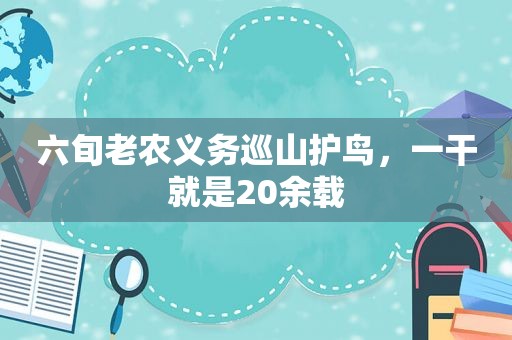 六旬老农义务巡山护鸟，一干就是20余载