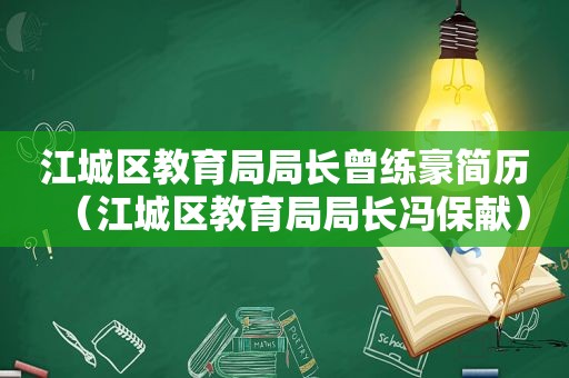 江城区教育局局长曾练豪简历（江城区教育局局长冯保献）